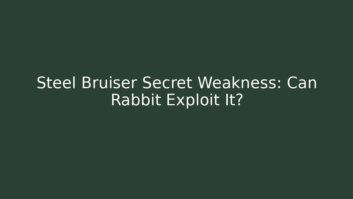 Steel Bruiser Secret Weakness: Can Rabbit Exploit It?