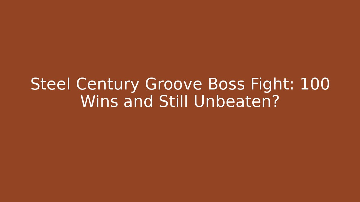 Steel Century Groove Boss Fight: 100 Wins and Still Unbeaten?