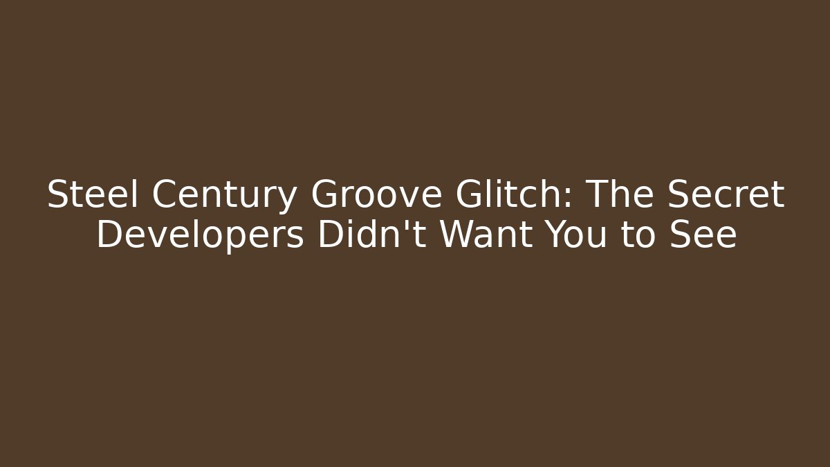 Steel Century Groove Glitch: The Secret Developers Didn't Want You to See