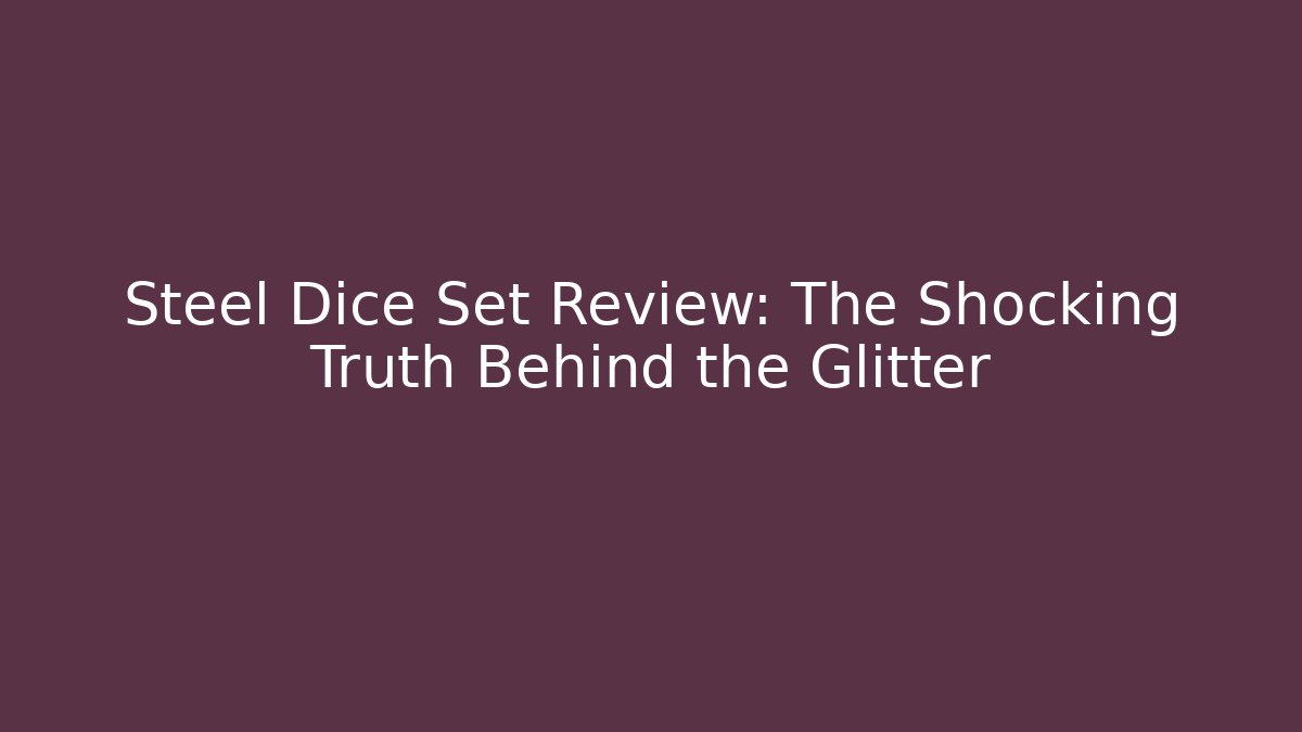 Steel Dice Set Review: The Shocking Truth Behind the Glitter
