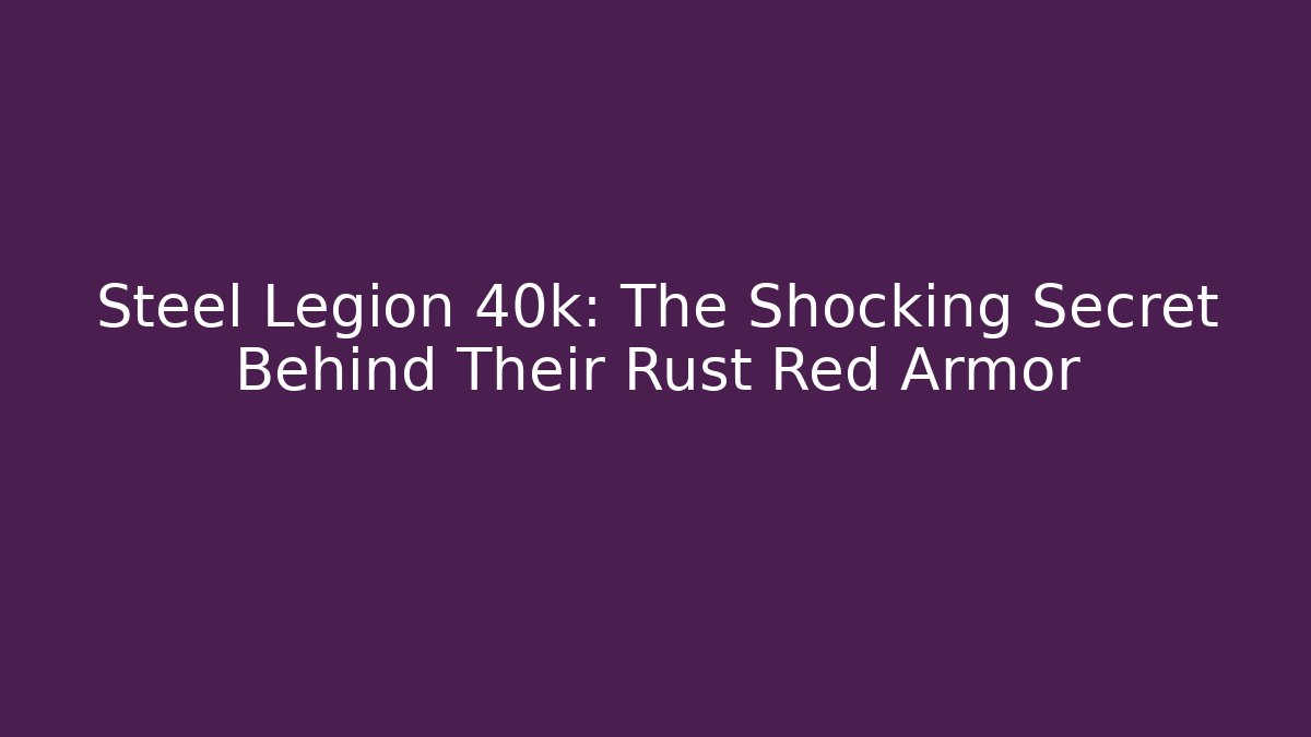 Steel Legion 40k: The Shocking Secret Behind Their Rust Red Armor - Critter Realm