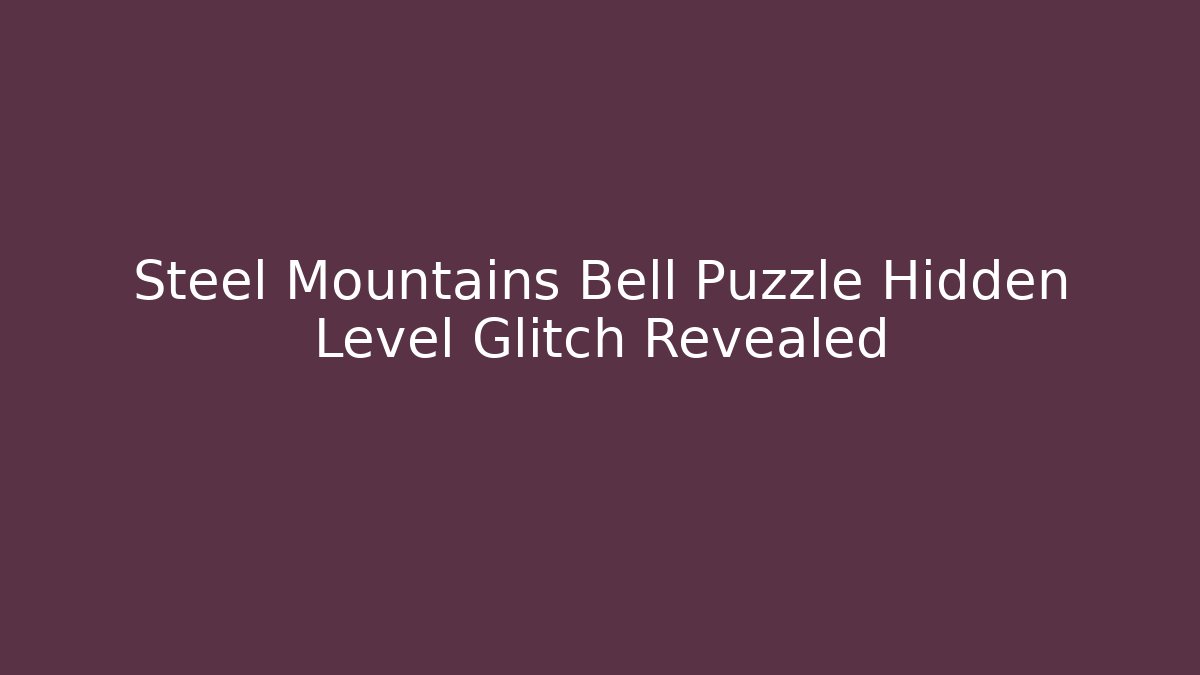 Steel Mountains Bell Puzzle Hidden Level Glitch Revealed
