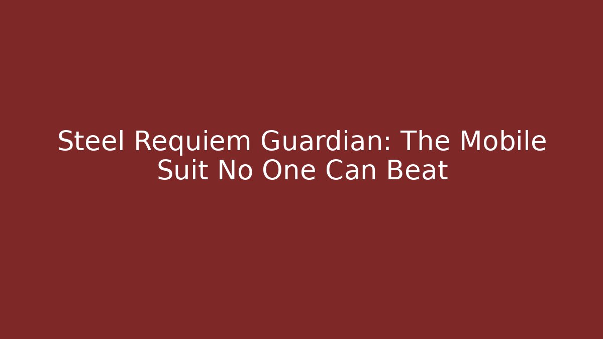 Steel Requiem Guardian: The Mobile Suit No One Can Beat