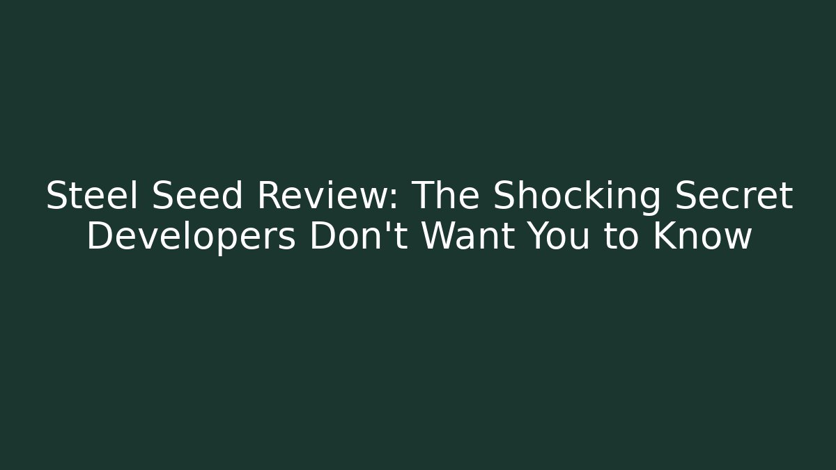 Steel Seed Review: The Shocking Secret Developers Don't Want You to Know