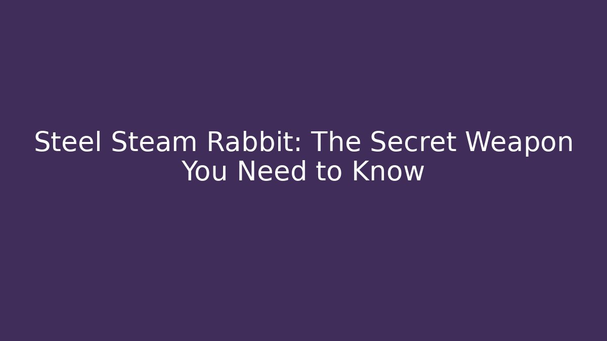 Steel Steam Rabbit: The Secret Weapon You Need to Know