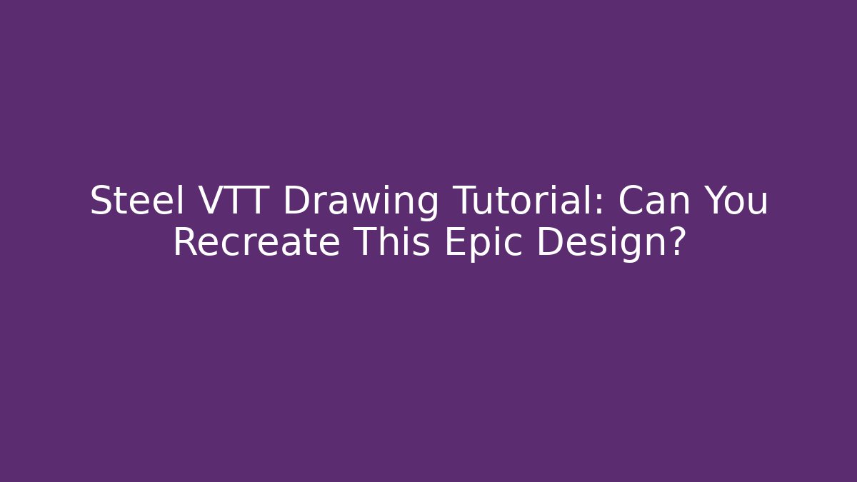 Steel VTT Drawing Tutorial: Can You Recreate This Epic Design?