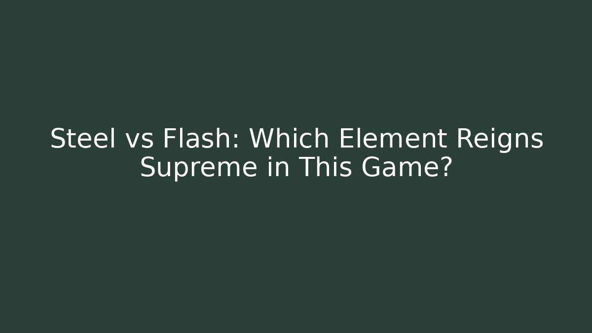 Steel vs Flash: Which Element Reigns Supreme in This Game? - Critter Realm