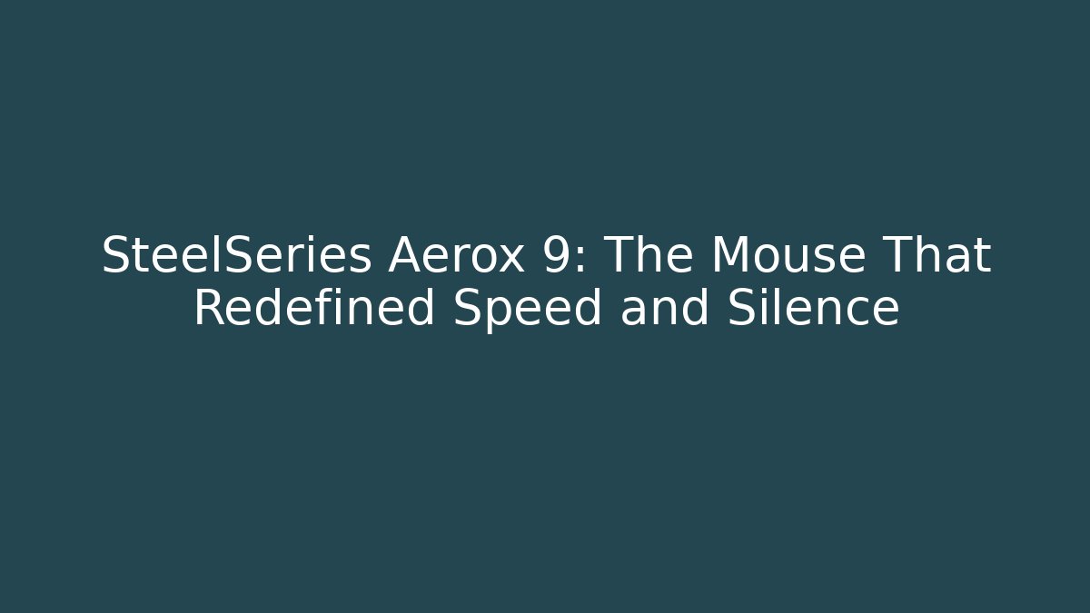 SteelSeries Aerox 9: The Mouse That Redefined Speed and Silence