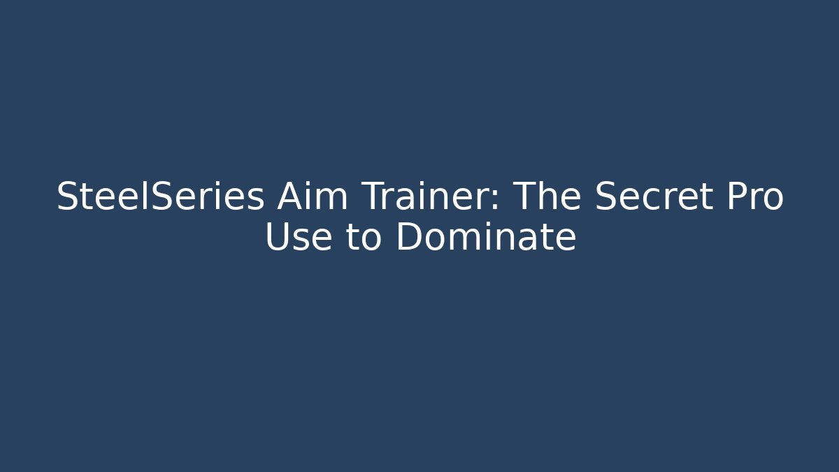 SteelSeries Aim Trainer: The Secret Pro Use to Dominate