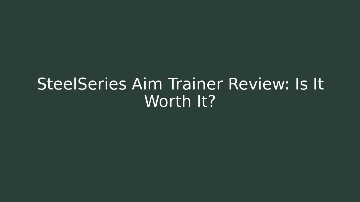 SteelSeries Aim Trainer Review: Is It Worth It?