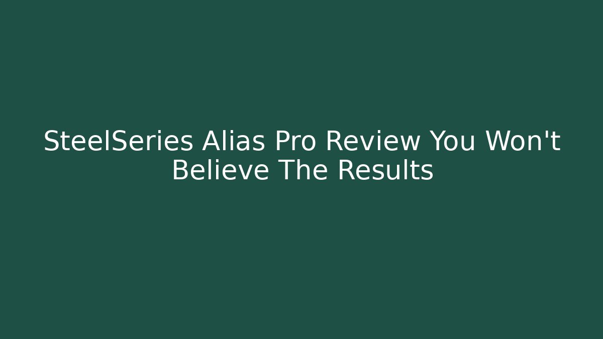 SteelSeries Alias Pro Review You Won't Believe The Results