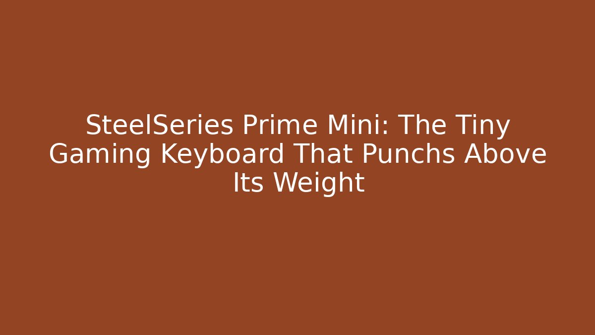 SteelSeries Prime Mini: The Tiny Gaming Keyboard That Punchs Above Its Weight - Critter Realm