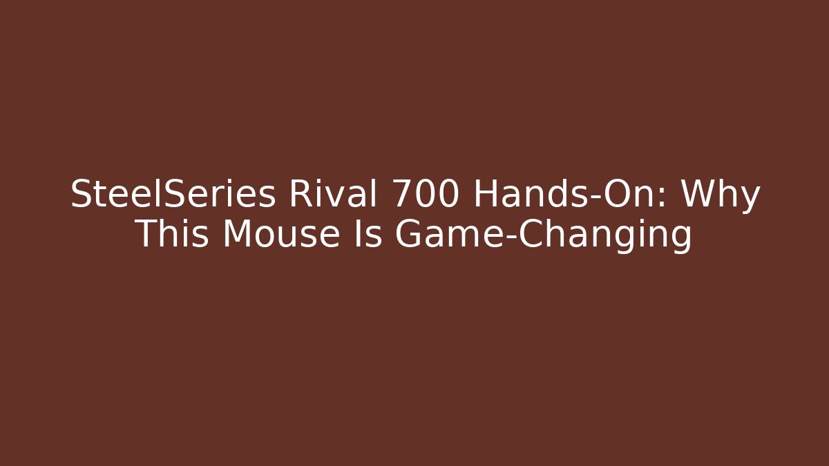 SteelSeries Rival 700 Hands-On: Why This Mouse Is Game-Changing