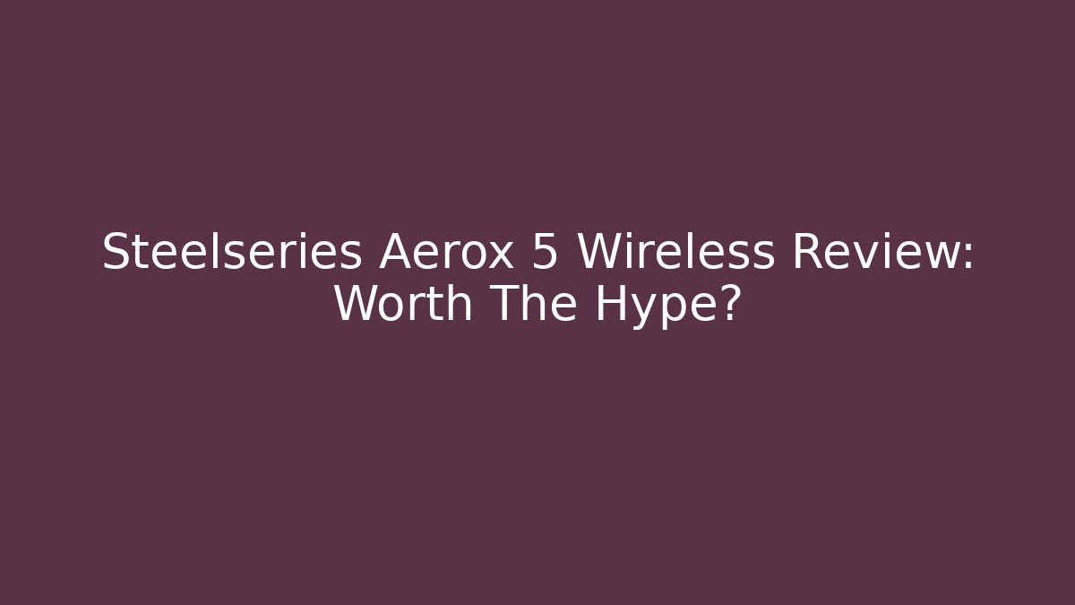 Steelseries Aerox 5 Wireless Review: Worth The Hype?