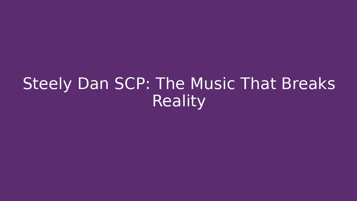 Steely Dan SCP: The Music That Breaks Reality
