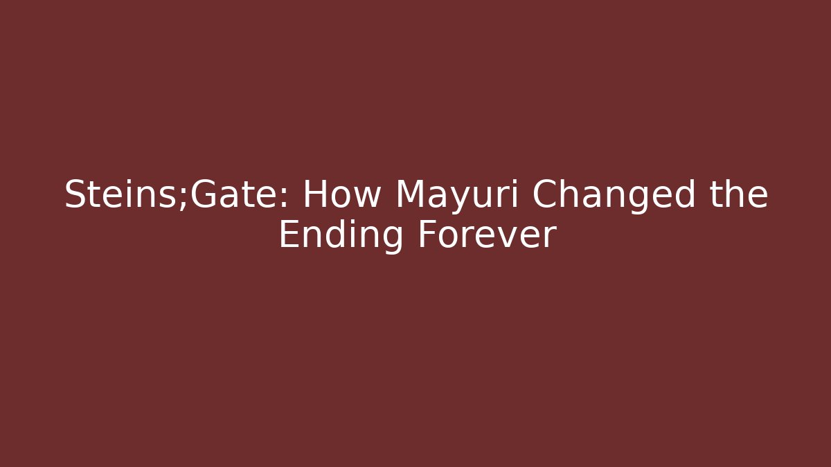 Steins;Gate: How Mayuri Changed the Ending Forever