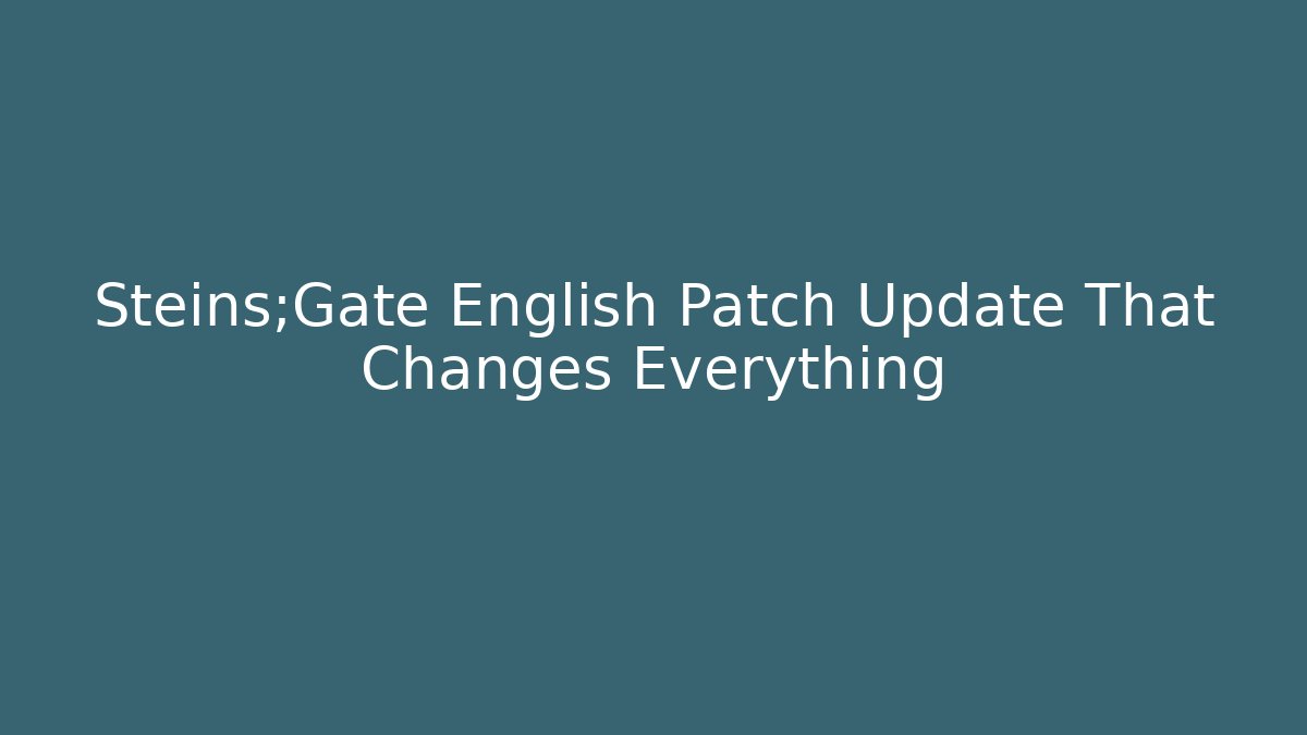 Steins;Gate English Patch Update That Changes Everything - Critter Realm