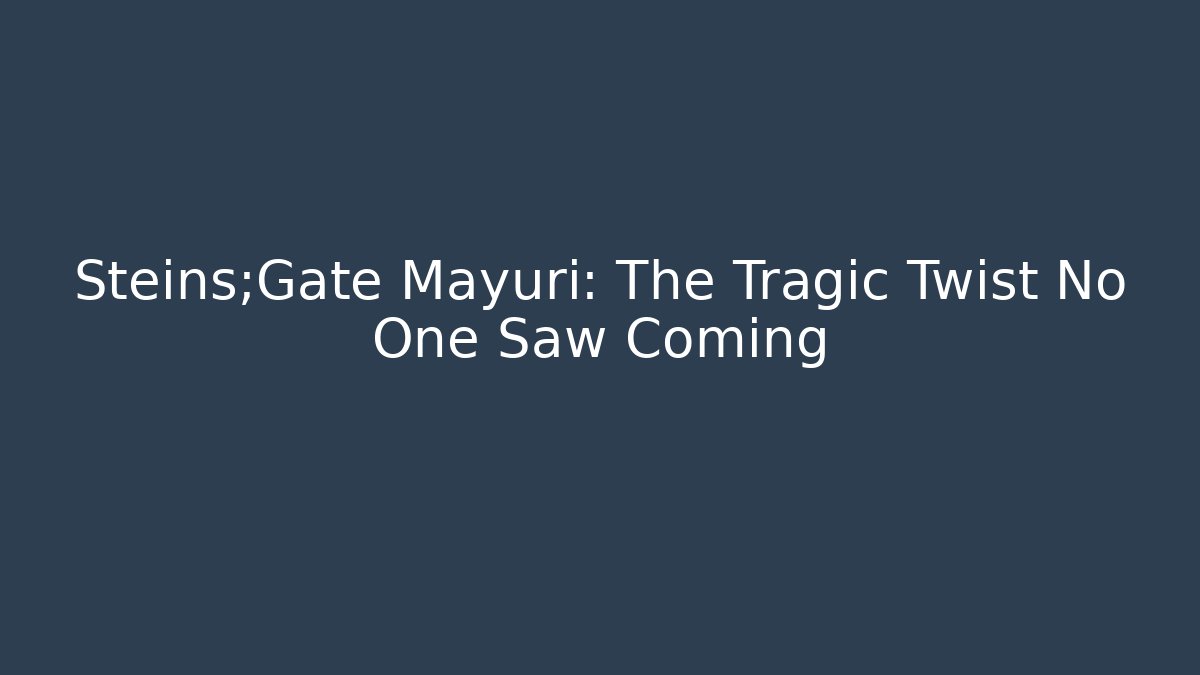 Steins;Gate Mayuri: The Tragic Twist No One Saw Coming