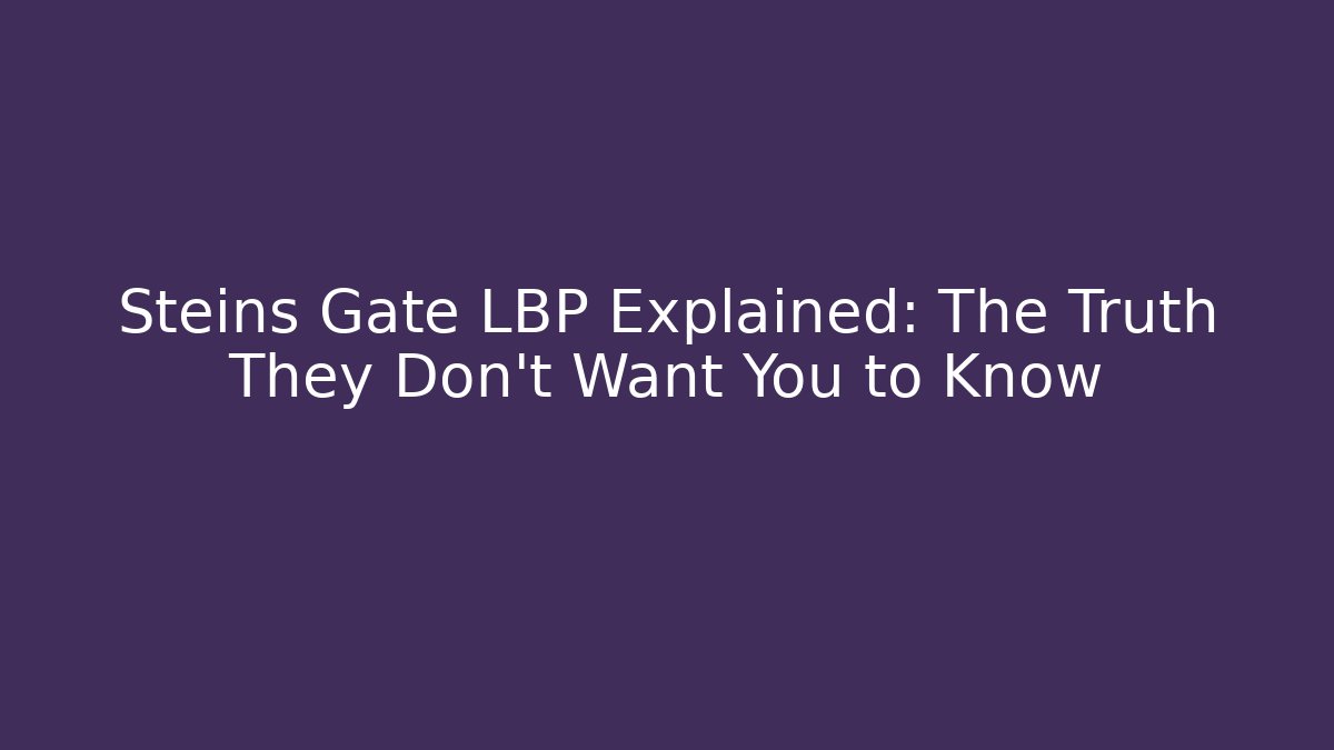 Steins Gate LBP Explained: The Truth They Don't Want You to Know