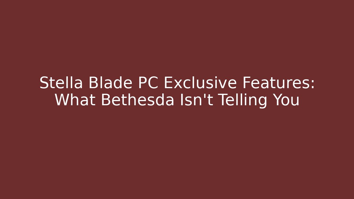 Stella Blade PC Exclusive Features: What Bethesda Isn't Telling You