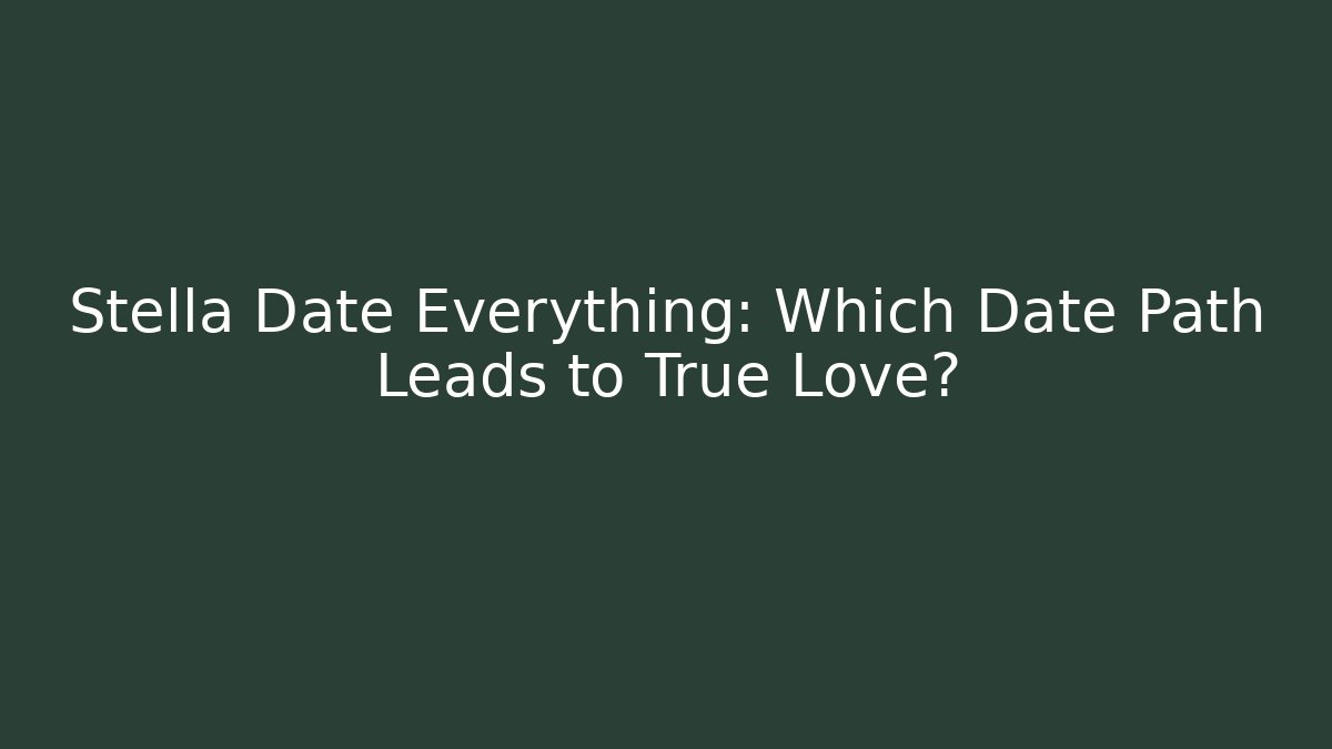 Stella Date Everything: Which Date Path Leads to True Love? - Critter Realm