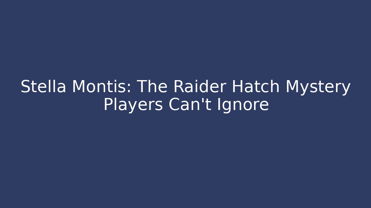 Stella Montis: The Raider Hatch Mystery Players Can't Ignore