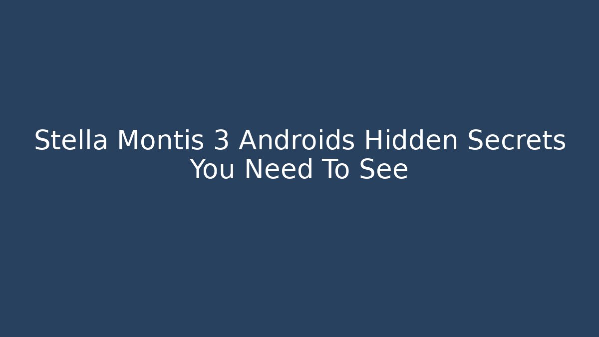Stella Montis 3 Androids Hidden Secrets You Need To See