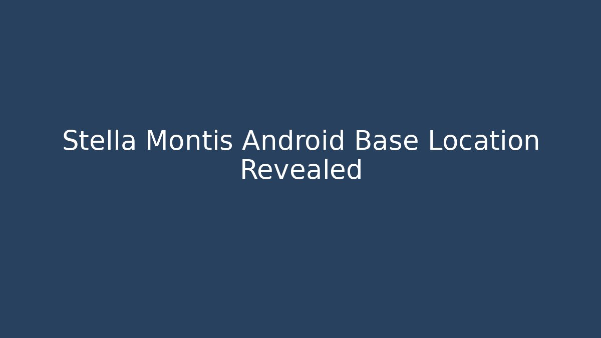 Stella Montis Android Base Location Revealed
