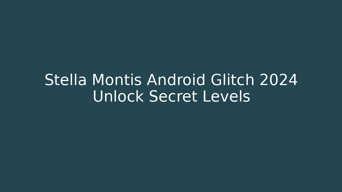 Stella Montis Android Glitch 2024 Unlock Secret Levels