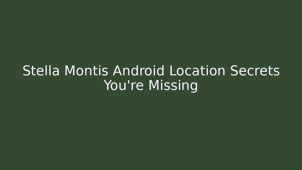 Stella Montis Android Location Secrets You’re Missing