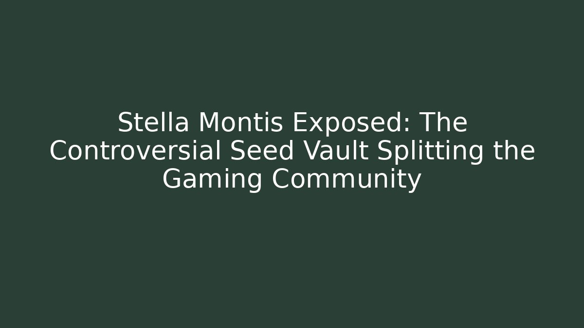 Stella Montis Exposed: The Controversial Seed Vault Splitting the Gaming Community