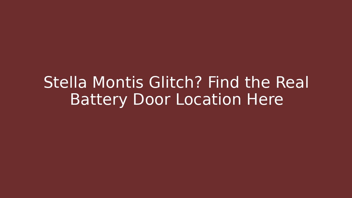 Stella Montis Glitch? Find the Real Battery Door Location Here
