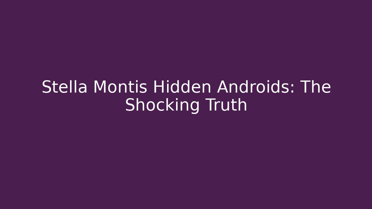Stella Montis Hidden Androids: The Shocking Truth