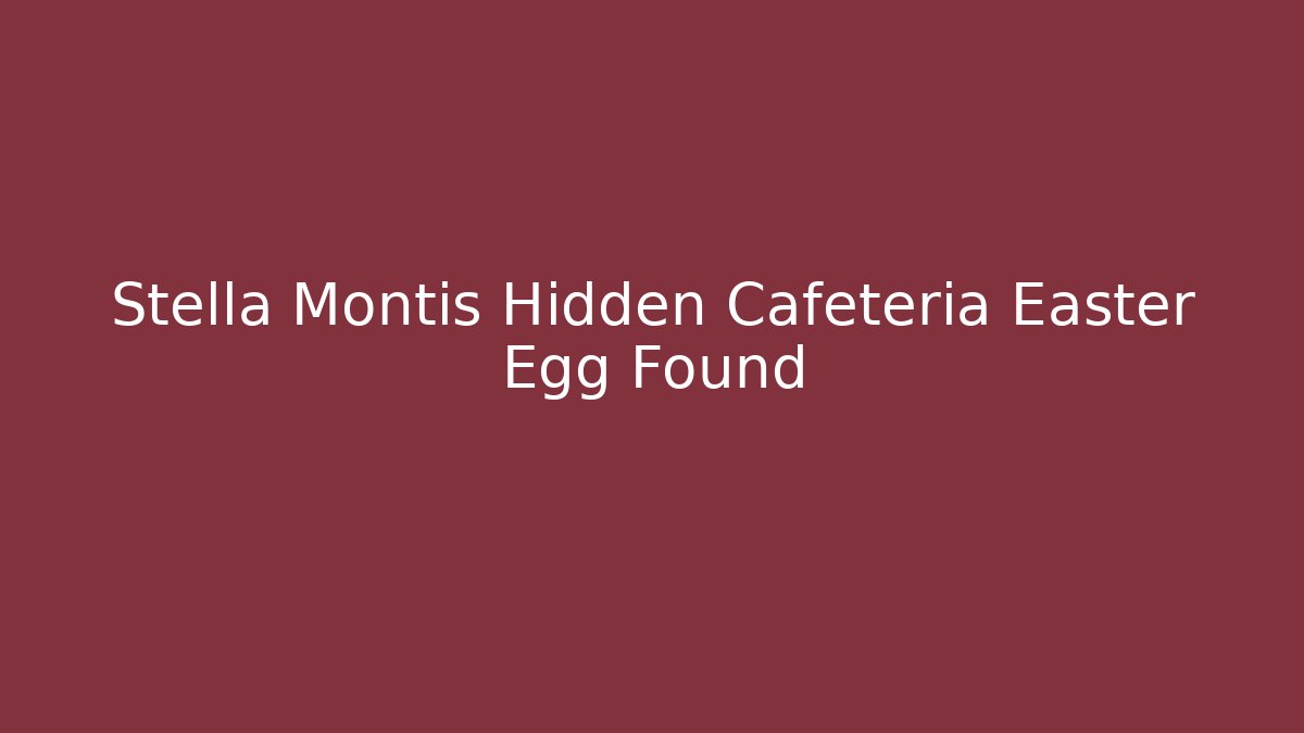 Stella Montis Hidden Cafeteria Easter Egg Found