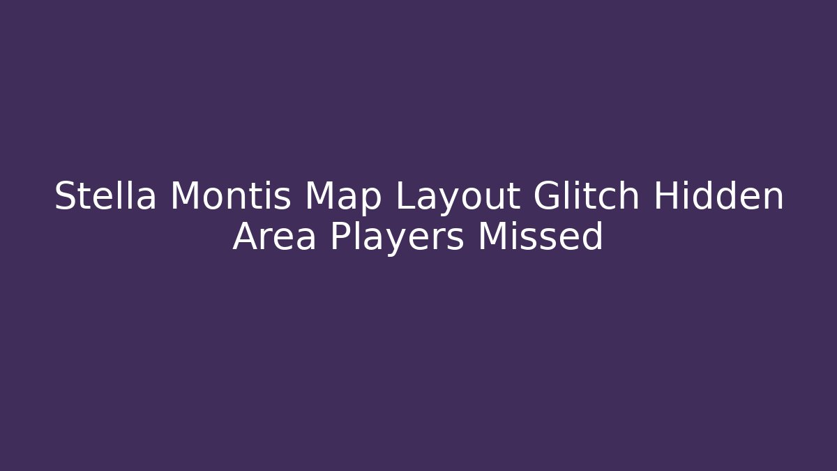 Stella Montis Map Layout Glitch Hidden Area Players Missed