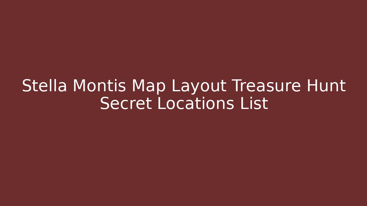 Stella Montis Map Layout Treasure Hunt Secret Locations List