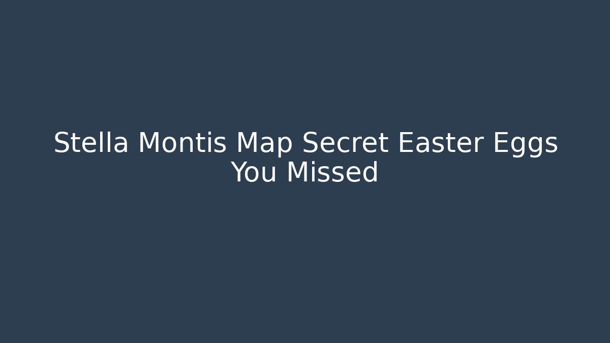 Stella Montis Map Secret Easter Eggs You Missed