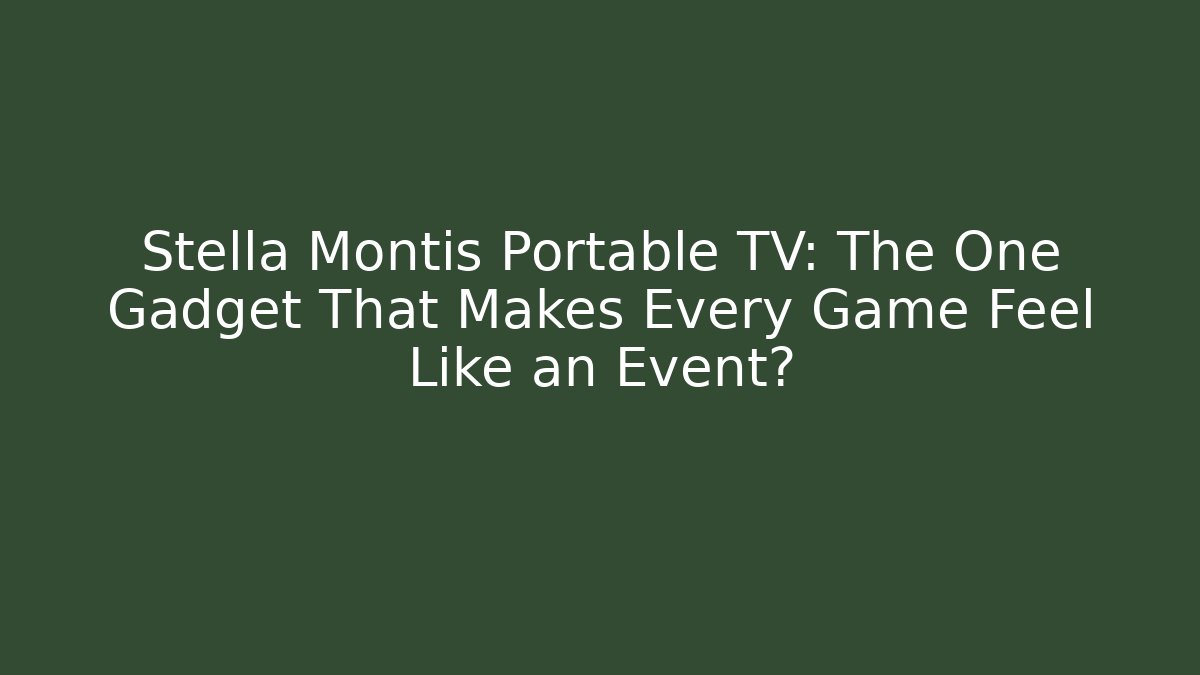 Stella Montis Portable TV: The One Gadget That Makes Every Game Feel Like an Event?