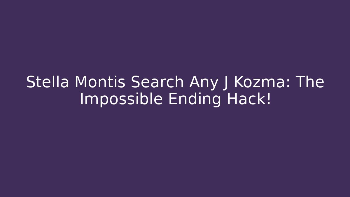 Stella Montis Search Any J Kozma: The Impossible Ending Hack!