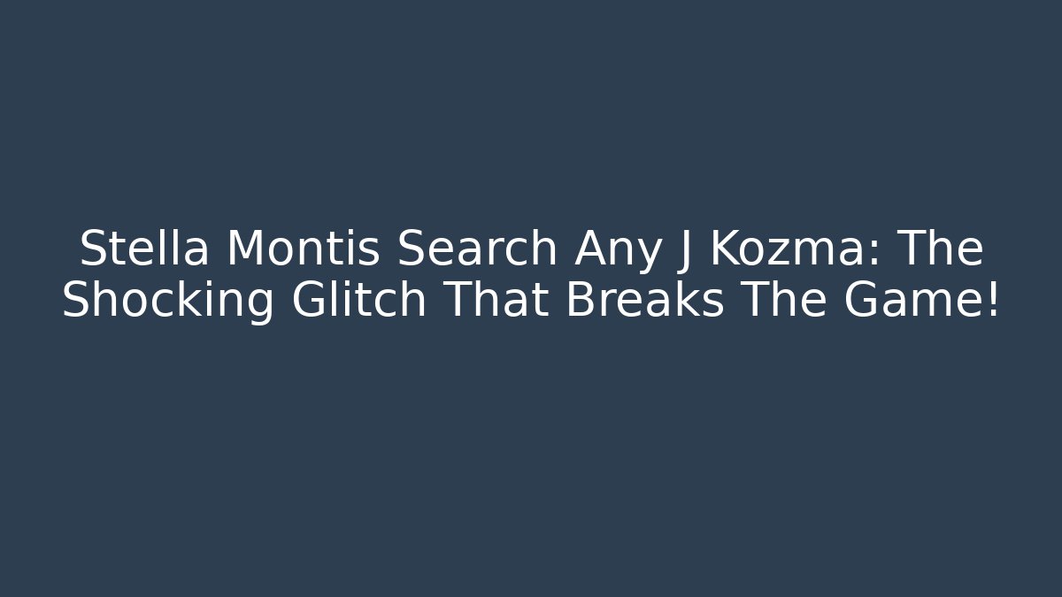 Stella Montis Search Any J Kozma: The Shocking Glitch That Breaks The Game!