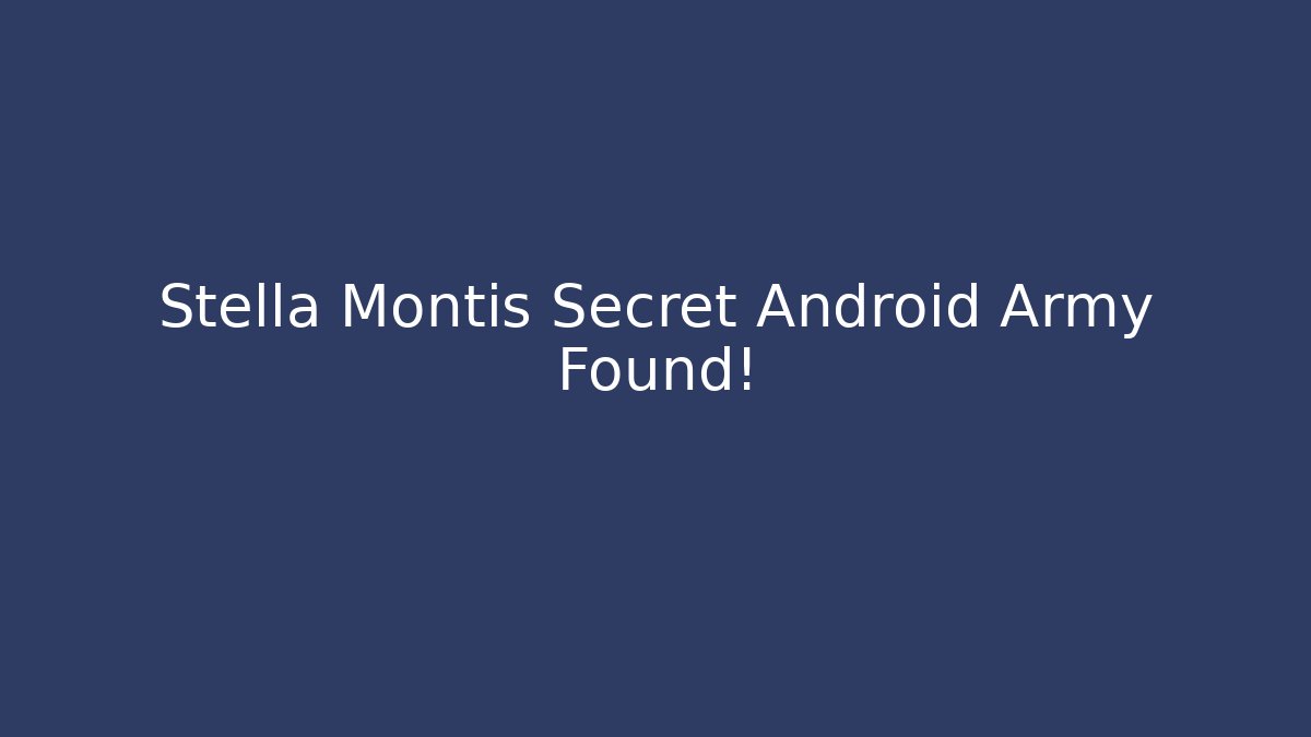 Stella Montis Secret Android Army Found!