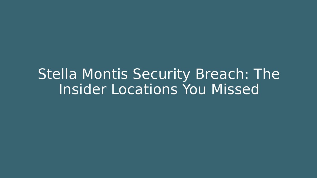 Stella Montis Security Breach: The Insider Locations You Missed
