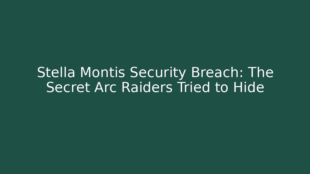Stella Montis Security Breach: The Secret Arc Raiders Tried to Hide