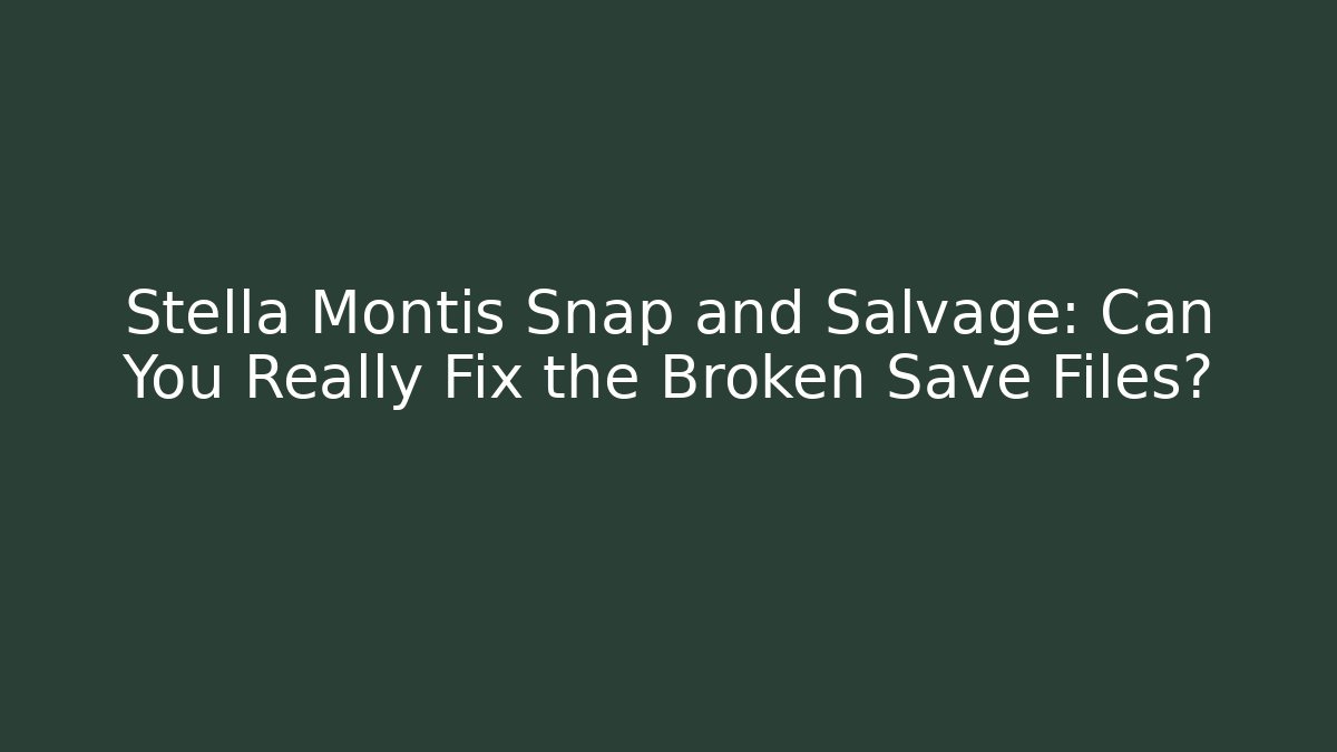 Stella Montis Snap and Salvage: Can You Really Fix the Broken Save Files?