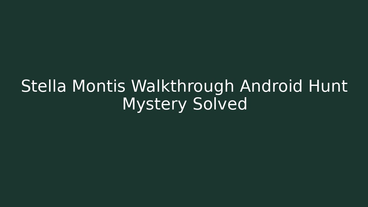 Stella Montis Walkthrough Android Hunt Mystery Solved