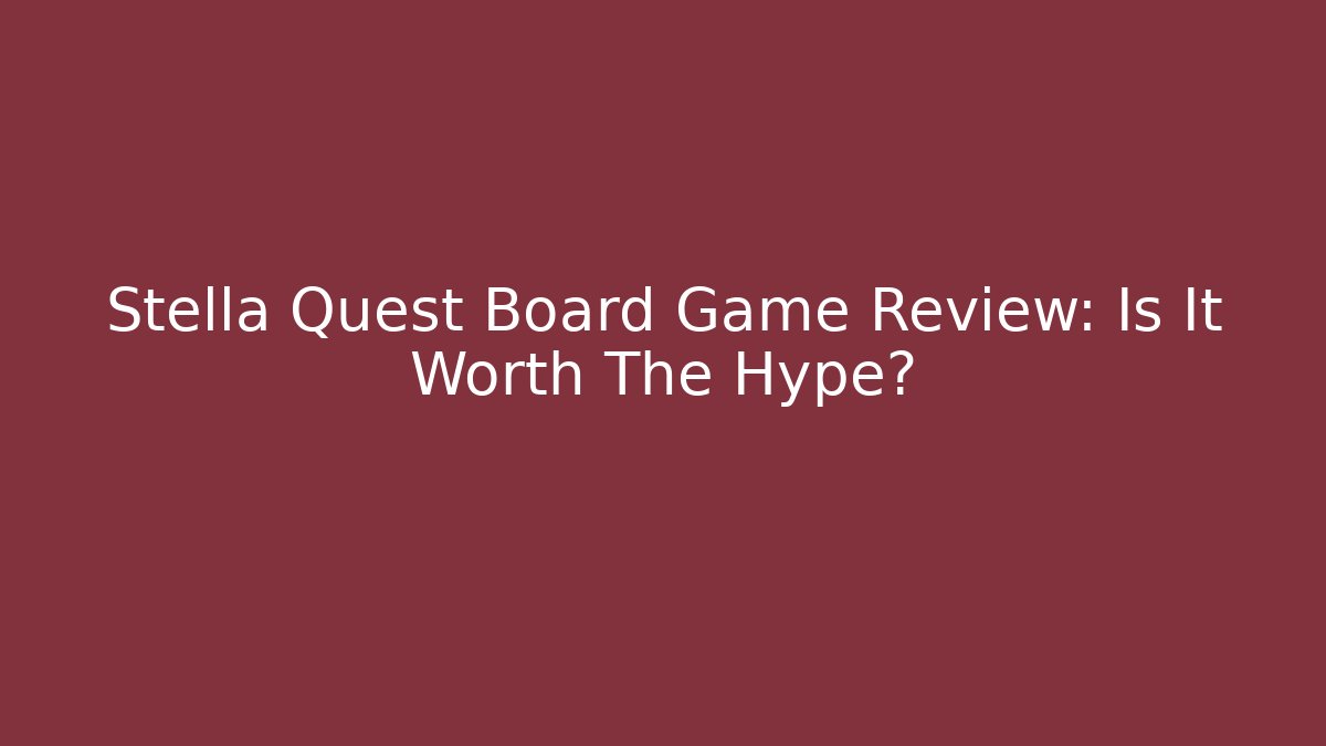 Stella Quest Board Game Review: Is It Worth The Hype?