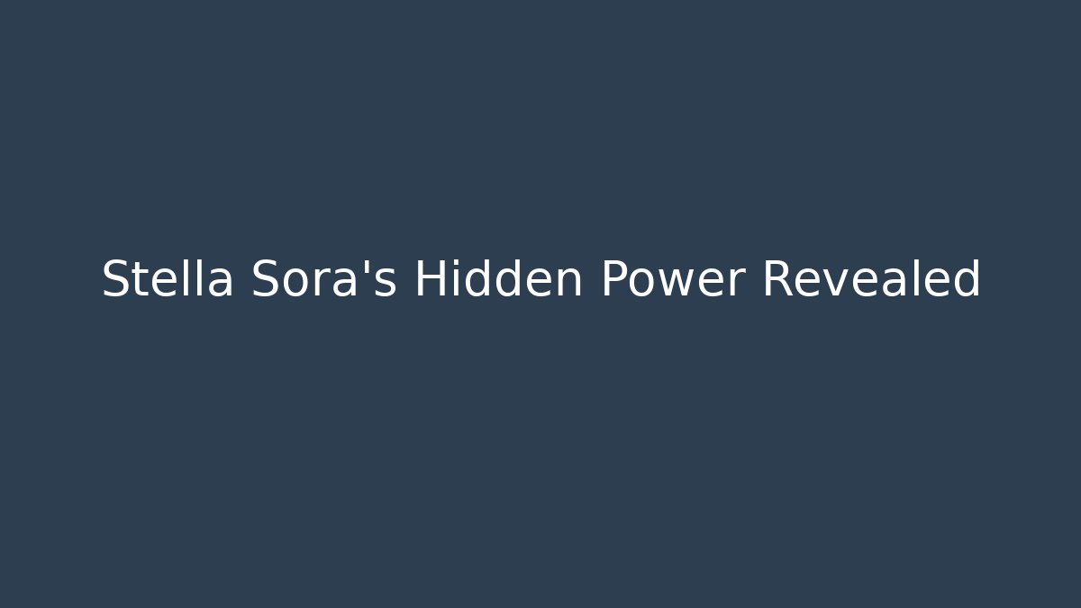 Stella Sora's Hidden Power Revealed