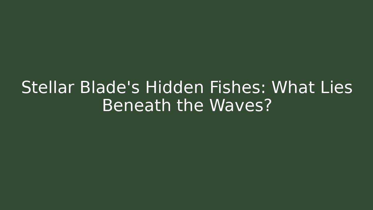 Stellar Blade's Hidden Fishes: What Lies Beneath the Waves?