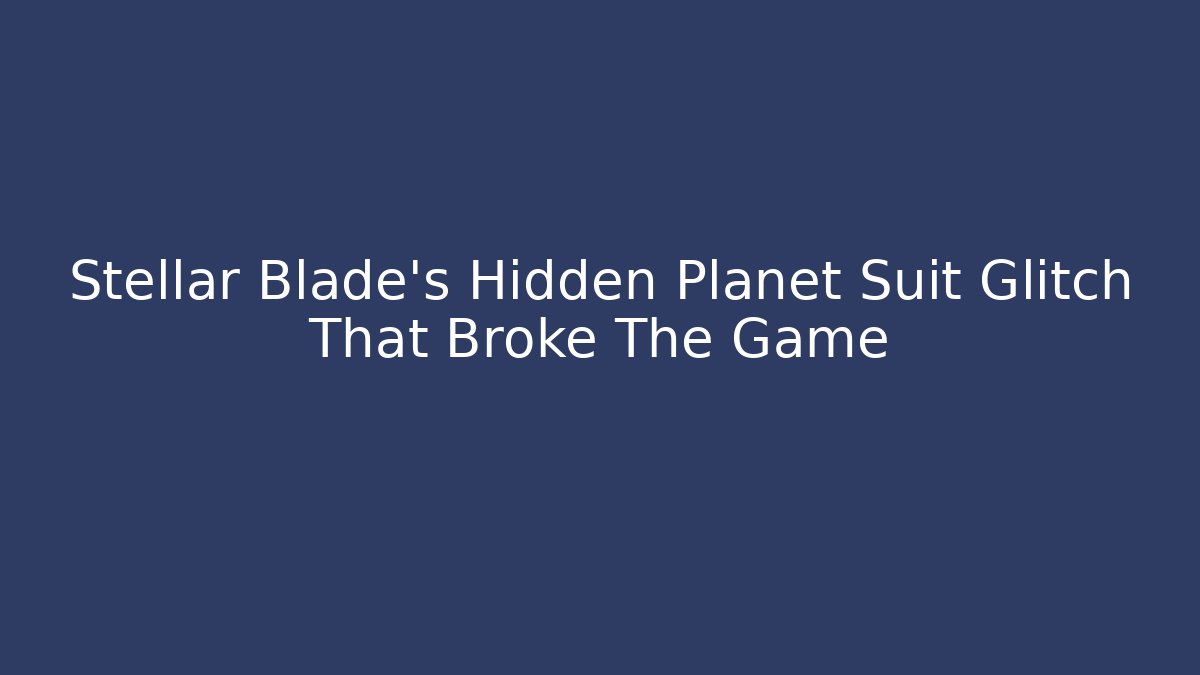 Stellar Blade's Hidden Planet Suit Glitch That Broke The Game