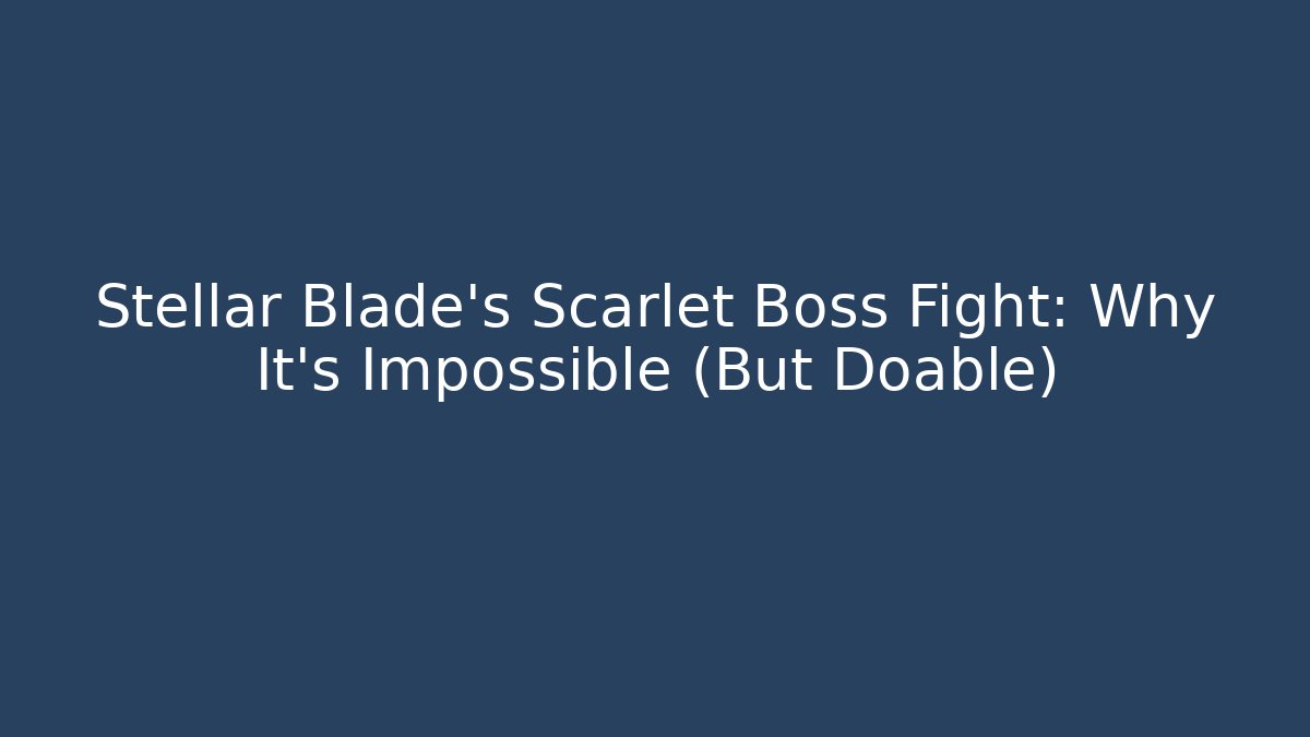 Stellar Blade's Scarlet Boss Fight: Why It's Impossible (But Doable)